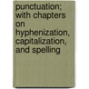 Punctuation; With Chapters on Hyphenization, Capitalization, and Spelling by Francis Horace Teall