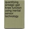 Quantifying Antalgic Gait Knee Function Using Inertial Sensor Technology. door William Carl Iii Mostertz