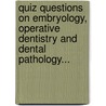 Quiz Questions on Embryology, Operative Dentistry and Dental Pathology... by Tileston Harry B