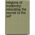 RELIGIONS OF MODERNITY: RELOCATING THE SACRED TO THE SELF