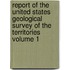 Report of the United States Geological Survey of the Territories Volume 1