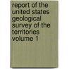 Report of the United States Geological Survey of the Territories Volume 1 by Geological And Territories