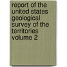 Report of the United States Geological Survey of the Territories Volume 2 by Geological And Territories