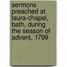 Sermons Preached at Laura-Chapel, Bath, During the Season of Advent, 1799 door Francis Randolph