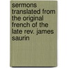 Sermons Translated From The Original French Of The Late Rev. James Saurin by Jacques Saurin