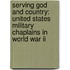 Serving God And Country: United States Military Chaplains In World War Ii