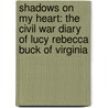 Shadows On My Heart: The Civil War Diary Of Lucy Rebecca Buck Of Virginia door Lucy Rebecca Buck