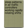Sleep Patterns in Air Traffic Controllers Working Rapidly Rotating Shifts door United States Government