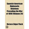 Spanish-American Diplomatic Relations Preceding the War of 1898 Volume 24 by Horace Edgar Flack