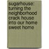 Sugarhouse: Turning the Neighborhood Crack House Into Our Home Sweet Home