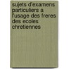 Sujets D'Examens Particuliers A L'Usage Des Freres Des Ecoles Chretiennes by F.P. B
