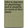 Talks to Teachers on Psychology: and to Students on Some of Life's Ideals by Williams James