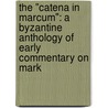 The "Catena in Marcum": A Byzantine Anthology of Early Commentary on Mark door Will Lamb