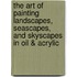 The Art of Painting Landscapes, Seascapes, and Skyscapes in Oil & Acrylic