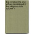 The Christian Life and Virtues Considered in the Religious State Volume 1