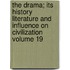 The Drama; Its History Literature and Influence on Civilization Volume 19