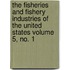 The Fisheries and Fishery Industries of the United States Volume 5, No. 1