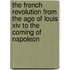 The French Revolution From The Age Of Louis Xiv To The Coming Of Napoleon