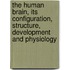 The Human Brain, Its Configuration, Structure, Development and Physiology