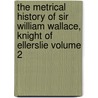The Metrical History of Sir William Wallace, Knight of Ellerslie Volume 2 door Uncle Henry