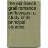 The Old French Grail Romance Perlesvaus; A Study of Its Principal Sources door William Albert Nitze
