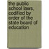 The Public School Laws, Codified by Order of the State Board of Education