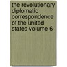 The Revolutionary Diplomatic Correspondence of the United States Volume 6 door United States Dept of State