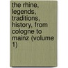 The Rhine, Legends, Traditions, History, From Cologne To Mainz (Volume 1) door Joseph Snowe