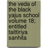 The Veda of the Black Yajus School Volume 18; Entitled Taittiriya Sanhita by Books Group