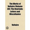 The Works Of Voltaire (Volume 38); The Henriade: Letters And Miscellanies door Voltaire