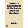 The Works Of Voltaire (Volume 38); The Henriade: Letters And Miscellanies by Voltaire