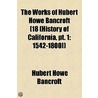 The Works Of Hubert Howe Bancroft Volume 18 (history Of California, Pt. 1 by Hubert Howe Bancroft