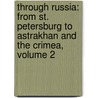 Through Russia: from St. Petersburg to Astrakhan and the Crimea, Volume 2 door Maria Guthrie