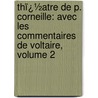 Thï¿½Atre De P. Corneille: Avec Les Commentaires De Voltaire, Volume 2 door Shakespeare William Shakespeare