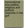 Transnational Shia Politics: Religious and Political Networks in the Gulf door Laurence Louer