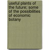 Useful Plants of the Future; Some of the Possibilities of Economic Botany door George Lincoln Goodale