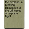 the Airplane: a Practical Discussion of the Principles of Airplane Flight by Frederick Bedell