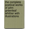 the Complete Poetical Works of John Greenleaf Whittier with Illustrations by John Greenleaf Whittier