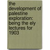 the Development of Palestine Exploration: Being the Ely Lectures for 1903 by Frederick Jones Bliss