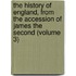 the History of England, from the Accession of James the Second (Volume 3)