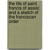 the Life of Saint Francis of Assisi; and a Sketch of the Franciscan Order door Making of America Project