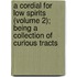 A Cordial For Low Spirits (Volume 2); Being A Collection Of Curious Tracts