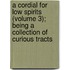 A Cordial For Low Spirits (Volume 3); Being A Collection Of Curious Tracts