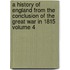 A History of England from the Conclusion of the Great War in 1815 Volume 4