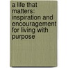 A Life That Matters: Inspiration and Encouragement for Living with Purpose door Kimberley Woodhouse