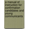 A Manual of Instruction for Confirmation Candidates and Young Communicants door George Wolfe Shinn
