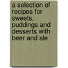 A Selection Of Recipes For Sweets, Puddings And Desserts With Beer And Ale by Michael Harrison