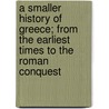 A Smaller History of Greece; From the Earliest Times to the Roman Conquest by Sir William Smith