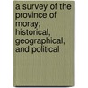 A Survey Of The Province Of Moray; Historical, Geographical, And Political door John Grant