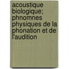 Acoustique Biologique; Phnomnes Physiques De La Phonation Et De L'Audition by Jules Gavarret
